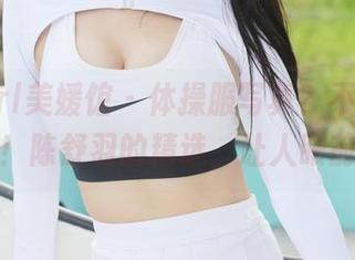 MyGirl美媛馆 – 体操服写真？不！是先锋潮流！陈舒羽的精选，让人眼前一亮。