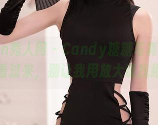 Xiuren秀人网 – Candy糖糖写真合集：长腿看过来，别让我用放大镜找细节！